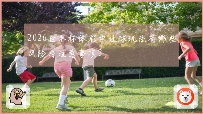 2026世界杯体彩中让球玩法有哪些风险与注意事项？