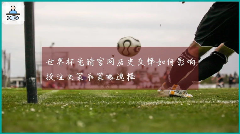 世界杯竞猜官网历史交锋如何影响投注决策和策略选择