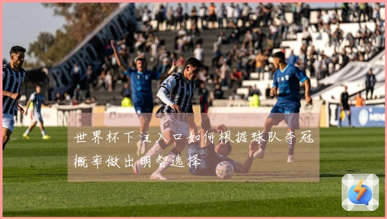 世界杯下注入口如何根据球队夺冠概率做出明智选择